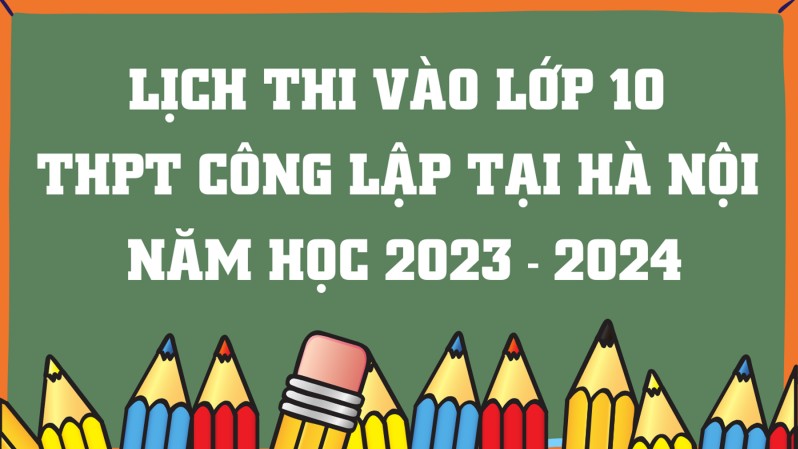 Infographic: Lịch thi vào lớp 10 THPT công lập tại Hà Nội năm học 2023 - 2024