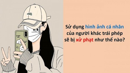 Sử dụng hình ảnh cá nhân của người khác trái phép bị phạt thế nào?